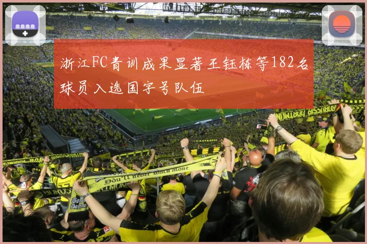 浙江FC青训成果显著王钰栋等182名球员入选国字号队伍